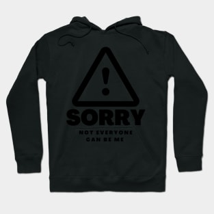 Copy of Sorry Not Everyone Can Be Me Hoodie